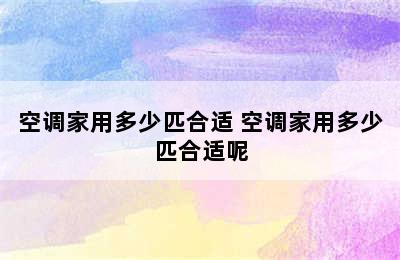 空调家用多少匹合适 空调家用多少匹合适呢